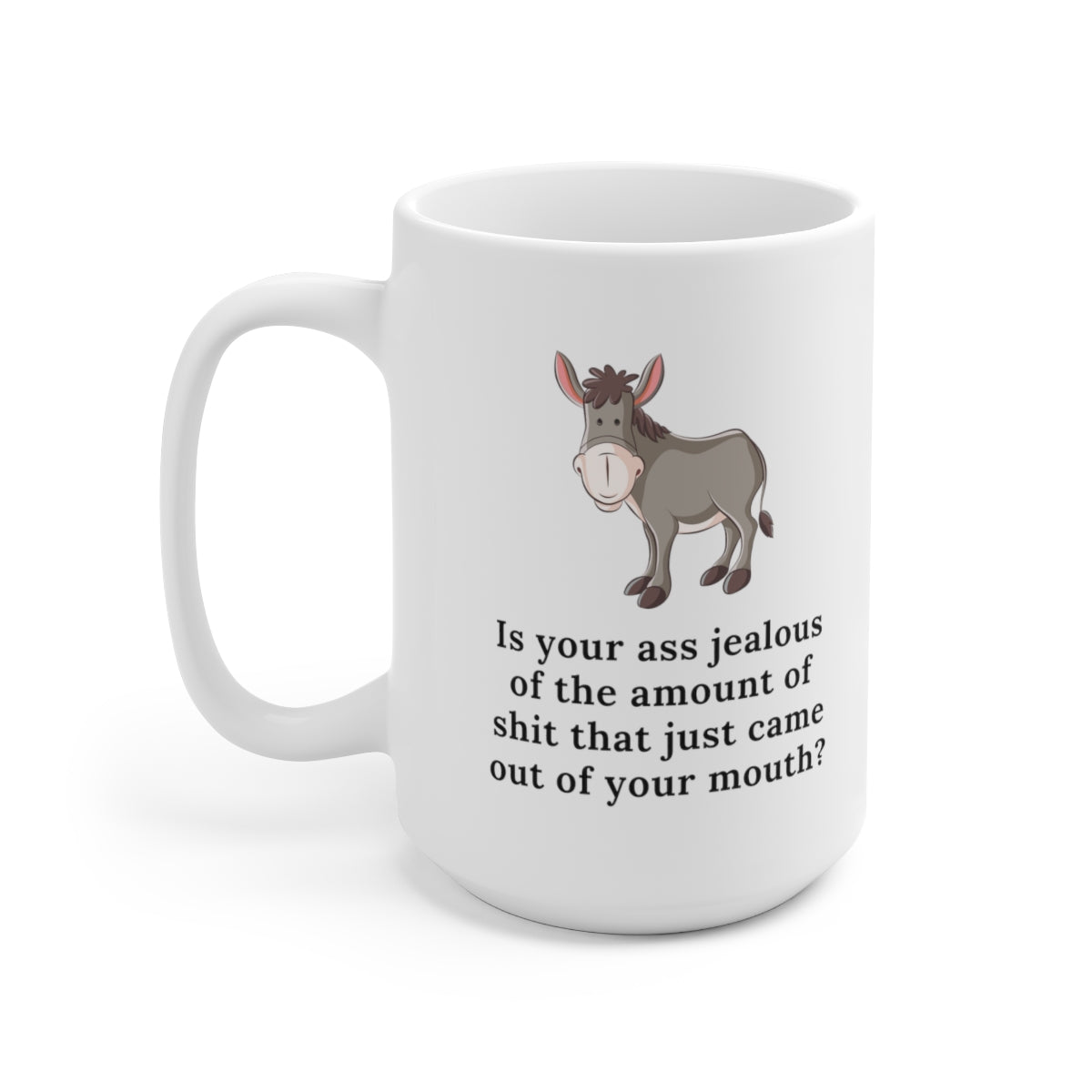 Is Your Ass Jealous 15oz Ceramic Mug