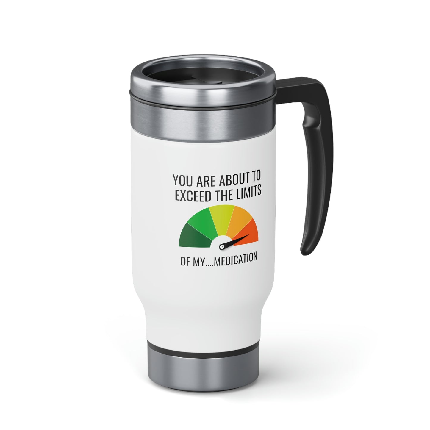 You Are About To Exceed The Limitations Of My Medication Travel Mug with Handle, 14oz