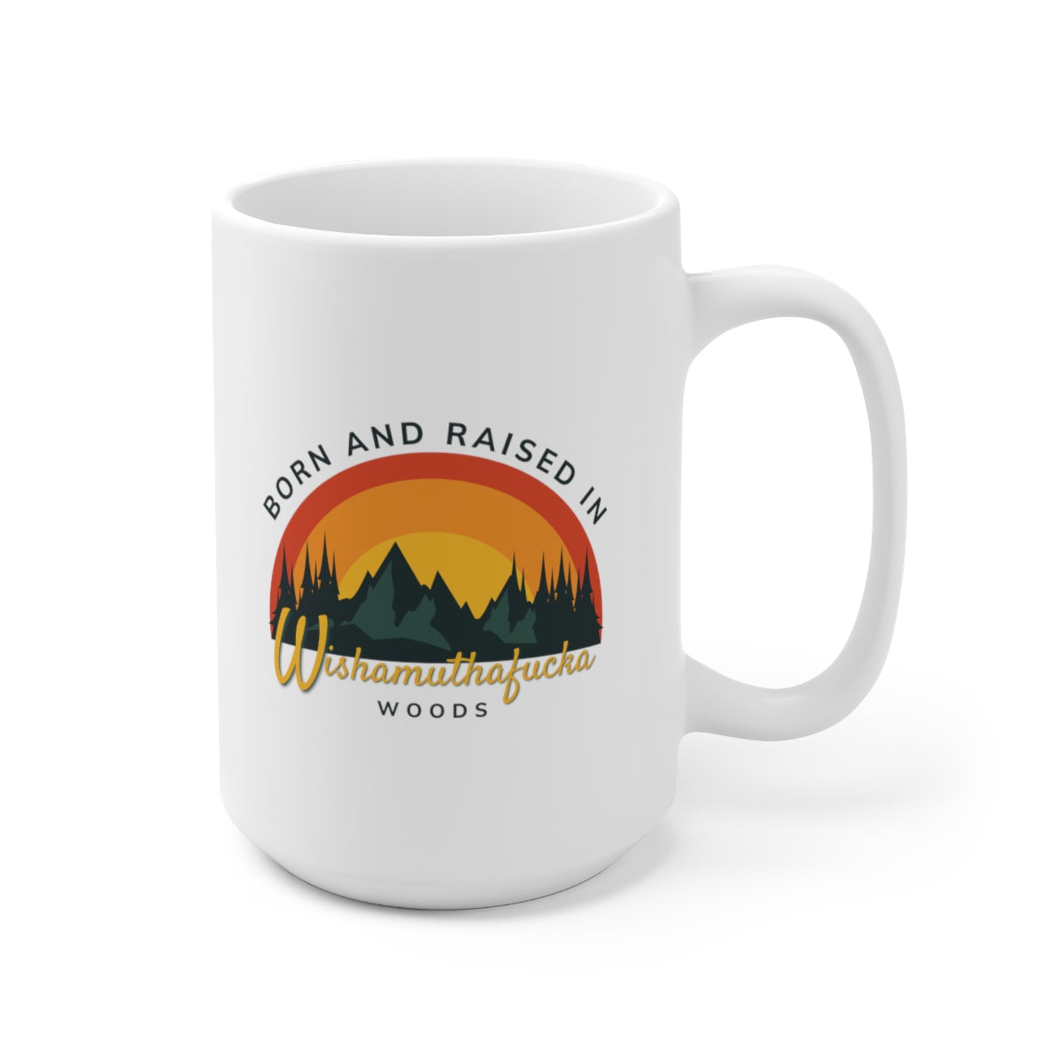 Born and raised in wishamuthfuka woods coffee mug