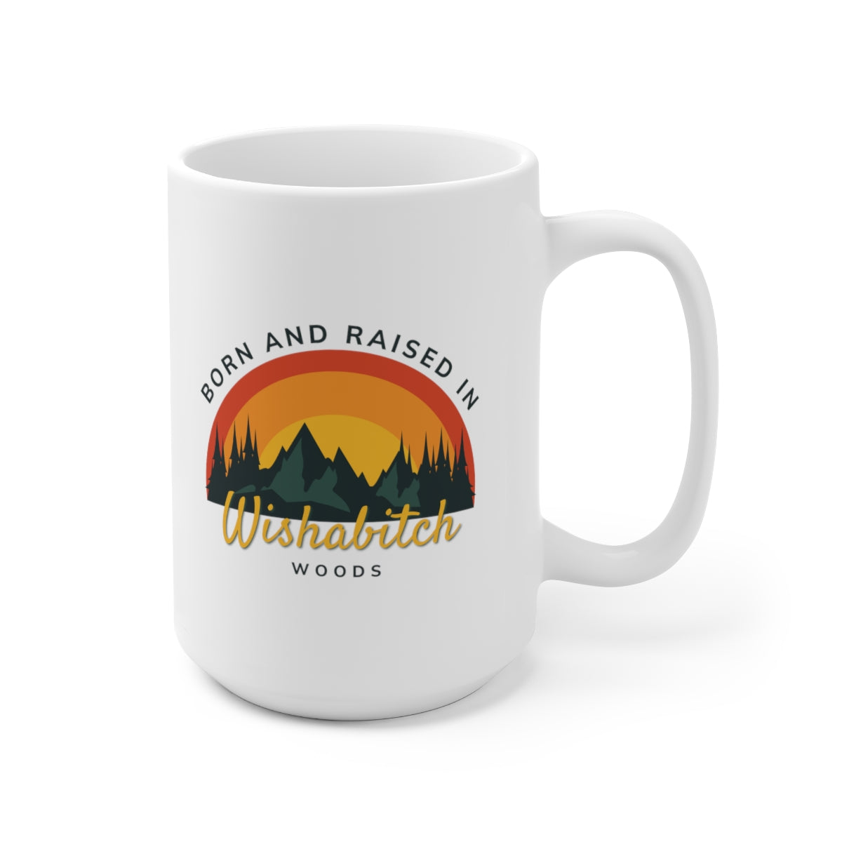 Born and raised in wishabitch woods coffee mug